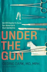 Under the Gun An ER Doctor’s Cure for America’s Gun Epidemic (EPUB)