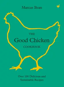 The Good Chicken Cookbook Over 100 Delicious and Sustainable Recipes