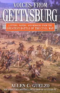 Voices from Gettysburg Letters, Papers, and Memoirs from the Greatest Battle of the Civil War