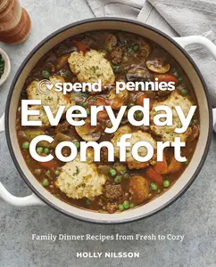 Spend with Pennies Everyday Comfort Family Dinner Recipes from Fresh to Cozy A Cookbook