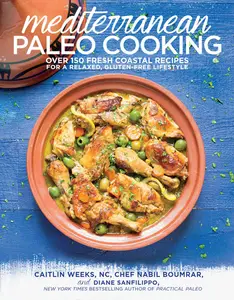 Mediterranean Paleo Cooking Over 150 Fresh Coastal Recipes for a Relaxed, Gluten-Free Lifestyle