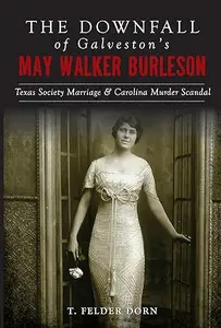 The Downfall of Galveston’s May Walker Burleson Texas Society Marriage & Carolina Murder Scandal