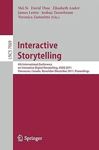 Interactive Storytelling 4th International Conference on Interactive Digital Storytelling, ICIDS 2011, Vancouver, Canad