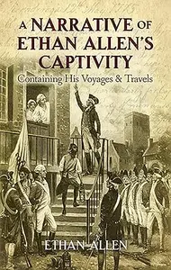 A Narrative of Ethan Allen’s Captivity Containing His Voyages and Travels