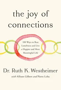 The Joy of Connections 100 Ways to Beat Loneliness and Live a Happier and More Meaningful Life