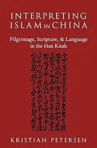 Interpreting Islam in China Pilgrimage, Scripture, and Language in the Han Kitab (PDF)