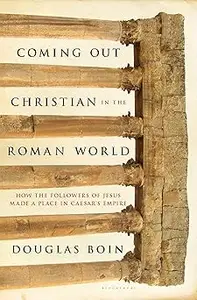 Coming Out Christian in the Roman World How the Followers of Jesus Made a Place in Caesar's Empire