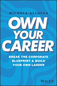 Own Your Career Break the Corporate Blueprint and Build Your Own Ladder