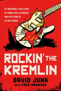 Rockin’ the Kremlin My Incredible True Story of Gangsters, Oligarchs, and Pop Stars in Putin’s Russia (EPUB)