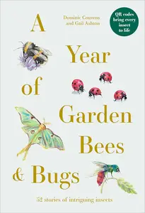 A Year of Garden Bees and Bugs 52 stories of intriguing insects