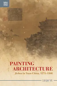 Painting Architecture Jiehua in Yuan China, 1271-1368