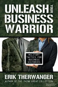 Unleash Your Business Warrior Military Tactics for Business Victories