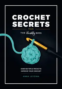 Crochet Secrets From the Knotty Boss Over 100 tips & tricks to improve your crochet