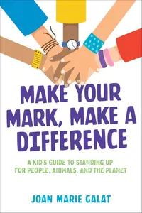 Make Your Mark, Make a Difference A Kid’s Guide to Standing Up for People, Animals, and the Planet