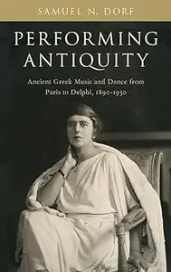 Performing Antiquity Ancient Greek Music and Dance from Paris to Delphi, 1890-1930