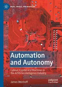 Automation and Autonomy Labour, Capital and Machines in the Artificial Intelligence Industry