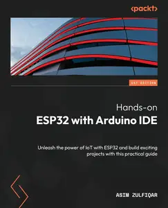 Hands-on ESP32 with Arduino IDE Unleash the power of IoT with ESP32 and build exciting projects with this practical guide