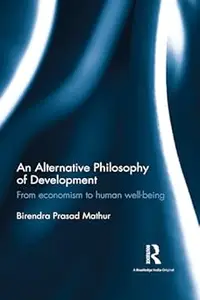 An Alternative Philosophy of Development From economism to human well-being