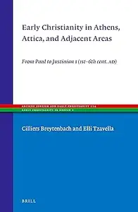 Early Christianity in Athens, Attica, and Adjacent Areas From Paul to Justinian I 1st-6th Cent. AD