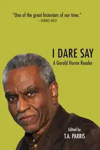 I Dare Say A Gerald Horne Reader