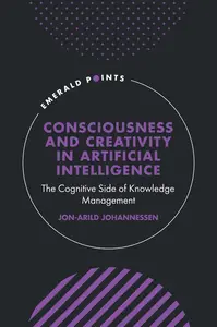 Consciousness and Creativity in Artificial Intelligence The Cognitive Side of Knowledge Management (Emerald Points)