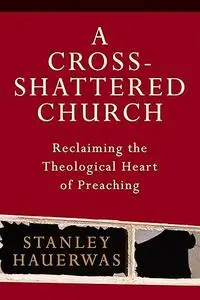 A Cross-Shattered Church Reclaiming the Theological Heart of Preaching