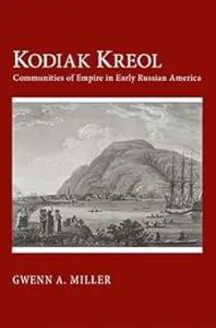 Kodiak Kreol Communities of Empire in Early Russian America