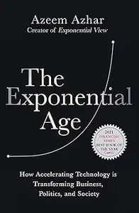 The Exponential Age How Accelerating Technology is Transforming Business, Politics and Society (PDF)