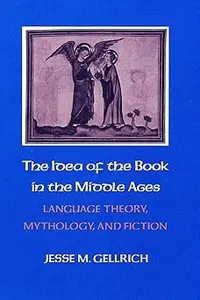 The Idea of the Book in the Middle Ages Language Theory, Mythology, and Fiction