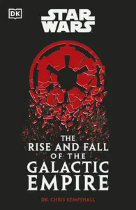 Star Wars the Rise and Fall of the Galactic Empire (DK Star Wars)