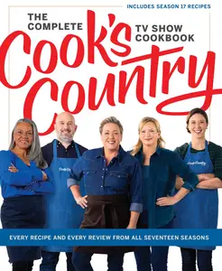 The Complete Cook’s Country TV Show Cookbook Every Recipe and Every Review from All Seventeen Seasons