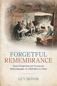 Forgetful Remembrance Social Forgetting and Vernacular Historiography of a Rebellion in Ulster