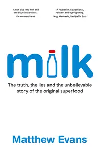 Milk The truth, the lies and the unbelievable story of the original superfood