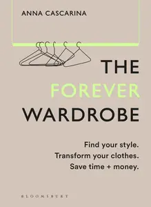 The Forever Wardrobe Find Your Style. Transform Your Clothes. Save Time and Money