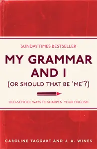 My Grammar and I (Or Should That Be ‘Me’) Old-School Ways to Sharpen Your English (I Used to Know That …)