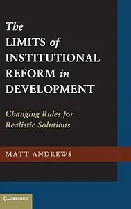 The Limits of Institutional Reform in Development Changing Rules for Realistic Solutions