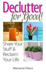 Declutter For Good Share Your Stuff and Reclaim Your Life