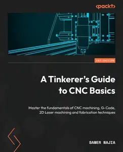 A Tinkerer’s Guide to CNC Basics Master the fundamentals of CNC machining, G-Code