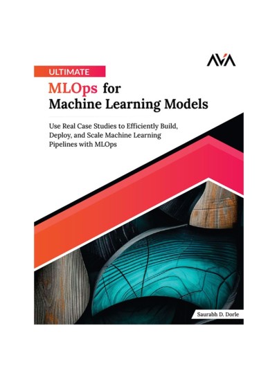 Ultimate MLOps for Machine Learning Models - Saurabh D. Dorle 7c966e8b3114990adaf27a63e5133fa5