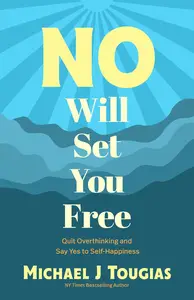 No Will Set You Free Learn to Say No, Set Boundaries, Stop People Pleasing, and Live a Fuller Life