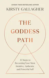 The Goddess Path 13 Steps to Becoming Your Most Intuitive, Authentic and Powerful Self