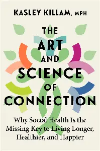 The Art and Science of Connection Why Social Health Is the Missing Key to Living Longer, Healthier, and Happier