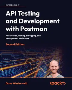 API Testing and Development with Postman – Second Edition API creation, testing, debugging, and management made easy