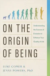 On the Origin of Being Understanding the Science of Evolution to Enhance Your Quality of Life