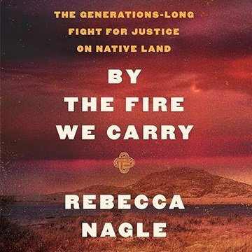 By the Fire We Carry: The Generations-Long Fight for Justice on Native Land [Audiobook]