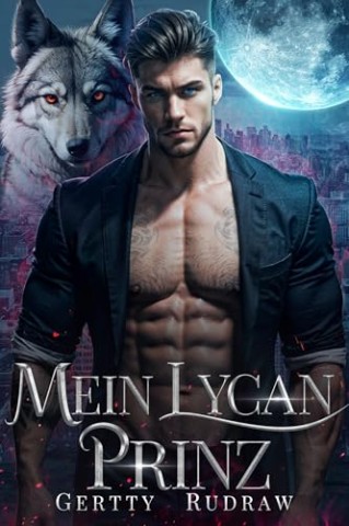 Gertty Rudraw - Mein Lycan-Prinz: Eine geheime Baby abgelehnte Gef&auml;hrtin Milliard&auml;r Werwolf Romanze (Mein k&ouml;niglicher Wolfspartner 1)