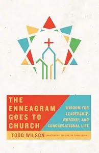 The Enneagram Goes to Church Wisdom for Leadership, Worship, and Congregational Life