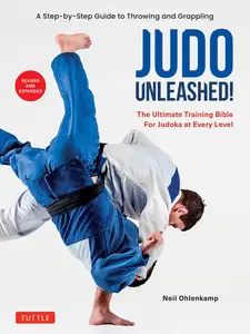 Judo Unleashed! The Ultimate Training Bible for Judoka at All Levels, Revised and Expanded Edition