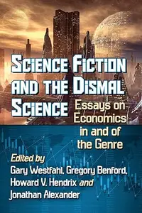 Science Fiction and the Dismal Science Essays on Economics in and of the Genre