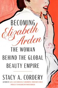 Becoming Elizabeth Arden The Woman Behind the Global Beauty Empire